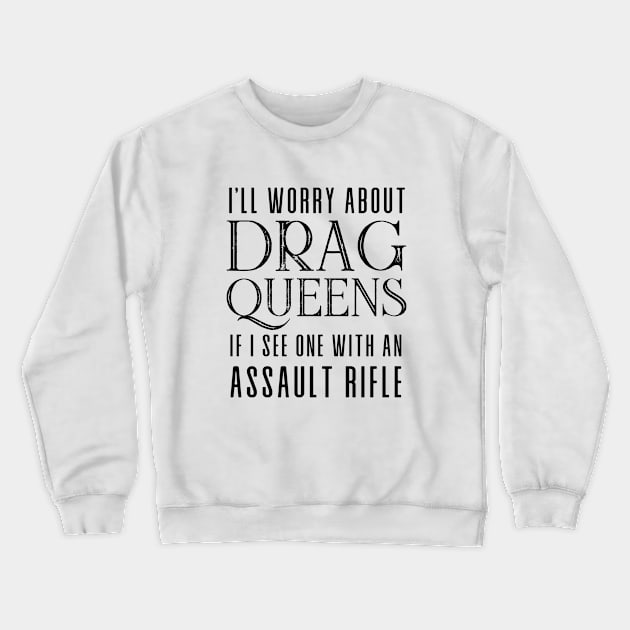 I’ll Worry About Drag Queens If I See One With an Assault Rifle Crewneck Sweatshirt by Puff Sumo